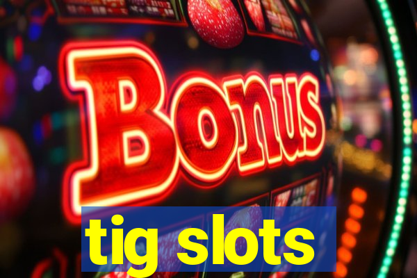tig slots